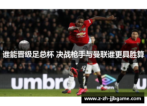 谁能晋级足总杯 决战枪手与曼联谁更具胜算