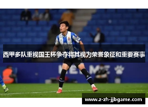 西甲多队重视国王杯争夺将其视为荣誉象征和重要赛事