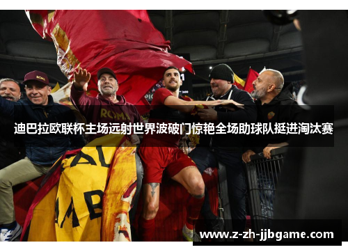迪巴拉欧联杯主场远射世界波破门惊艳全场助球队挺进淘汰赛